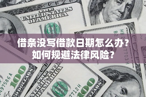 武汉借条没写借款日期怎么办？如何规避法律风险？