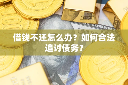 武汉借钱不还怎么办？如何合法追讨债务？