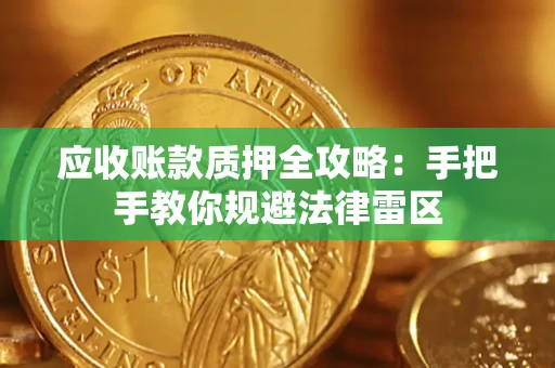 武汉应收账款质押全攻略：手把手教你规避法律雷区