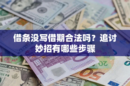 武汉借条没写借期合法吗？追讨妙招有哪些步骤